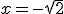 x=-\sqrt{2}