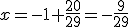 x=-1+\frac{20}{29}=-\frac{9}{29}