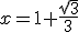 x=1+\frac{\sqrt{3}}{3}