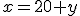 x=20+y