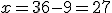 x=36-9=27