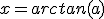 x=arctan(a)
