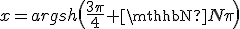 x=argsh\(\frac{3\pi}{4}+\mathbb{N}\pi\)