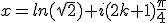 x=ln(\sqrt{2})+i(2k+1)\frac{\pi}{4}