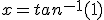 x=tan^{-1}(1)