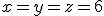 x=y=z=6