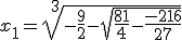 x_{1}=\sqrt[3]{-\frac{9}{2}-\sqrt{\frac{81}{4}-\frac{-216}{27}}}