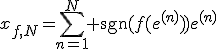 x_{f,N}=\Bigsum_{n=1}^N \textrm{sgn}(f(e^{(n)}))e^{(n)}
