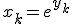x_{k}=e^{y_{k}}