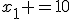 x_1 =10