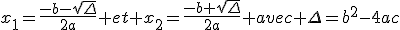 x_1=\frac{-b-\sqrt{\Delta}}{2a} et x_2=\frac{-b+\sqrt{\Delta}}{2a} avec \Delta=b^2-4ac