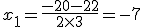 x_1= \frac{-20 - 22}{2\times 3 }= - 7 