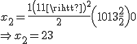 x_2 = \frac{{1 + \left( { - 1} \right)^2 }}{2}\left( {10 + 13\frac{2}{2}} \right) + 0 \\ 
 \\ \Rightarrow x_2= 23 