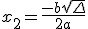 x_2 = \frac{-b + \sqrt{\Delta}}{2a}