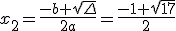 x_2=\frac{-b+\sqrt{\Delta}}{2a}=\frac{-1+\sqrt{17}}{2}