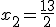 x_2=\frac{13}{2}