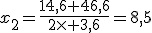 x_2=\frac{14,6+46,6}{2\times 3,6}=8,5