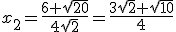 x_2=\frac{6+\sqrt{20}}{4\sqrt{2}}=\frac{3\sqrt{2}+\sqrt{10}}{4}