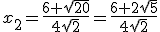 x_2=\frac{6+\sqrt{20}}{4\sqrt{2}}=\frac{6+2\sqrt{5}}{4\sqrt{2}}