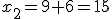 x_2=9+6=15