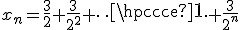 x_n=\frac{3}{2}+\frac{3}{2^2}+\cdots+\frac{3}{2^n}