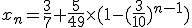 x_n=\frac{3}{7}+\frac{5}{49}\times(1-(\frac{3}{10})^{n-1})