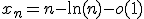 x_n=n-\ln(n)-o(1)