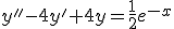 y''-4y'+4y=\frac{1}{2}e^{-x}