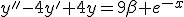 y''-4y'+4y=9\beta e^{-x}