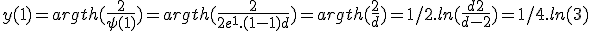 y(1) = argth(\frac{2}{\psi(1)}) = argth(\frac{2}{2e^1.(1-1)+d}) = argth(\frac{2}{d}) = 1/2.ln(\frac{d+2}{d-2}) = 1/4.ln(3)
