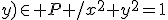 M(x;y)\in P /x^2+y^2=1