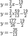 y = \frac{3}{2}x - \frac{19}{2} \\ y = \frac{3}{2} \times \frac{59}{13} - \frac{19}{2} \\y = \frac{177}{26} - \frac{19}{2} \\ y = -\frac{35}{13}