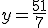 y = \frac{51}{7}