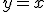 4$\;y = x