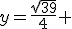 y=\frac{\sqrt{39}}{4} 