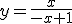 y=\frac{x}{-x+1}