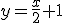 y=\frac{x}{2}+1