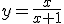 y=\frac{x}{x+1}