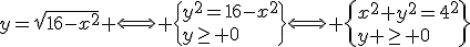 y=\sqrt{16-x^2} \Longleftrightarrow \{y^2=16-x^2\\y\geq 0\}\Longleftrightarrow \{x^2+y^2=4^2\\y \geq 0\}