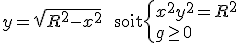 y=\sqrt{R^2-x^2} \text{ soit}  \{x^2+y^2=R^2\\y\geq 0