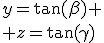 y=\tan(\beta)
 \\ z=\tan(\gamma)