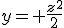 y= \frac{z^2}{2}