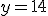 y=14