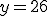 y=26