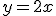 y=2x