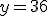 y=36