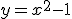 y=x^{2}-1