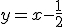 y=x-\frac{1}{2}