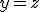 y=z