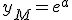 y_M=e^a